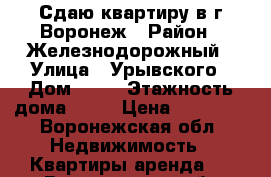  Сдаю квартиру в г.Воронеж › Район ­ Железнодорожный › Улица ­ Урывского › Дом ­ 13 › Этажность дома ­ 10 › Цена ­ 10 000 - Воронежская обл. Недвижимость » Квартиры аренда   . Воронежская обл.